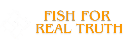 Fish For Real Truth
